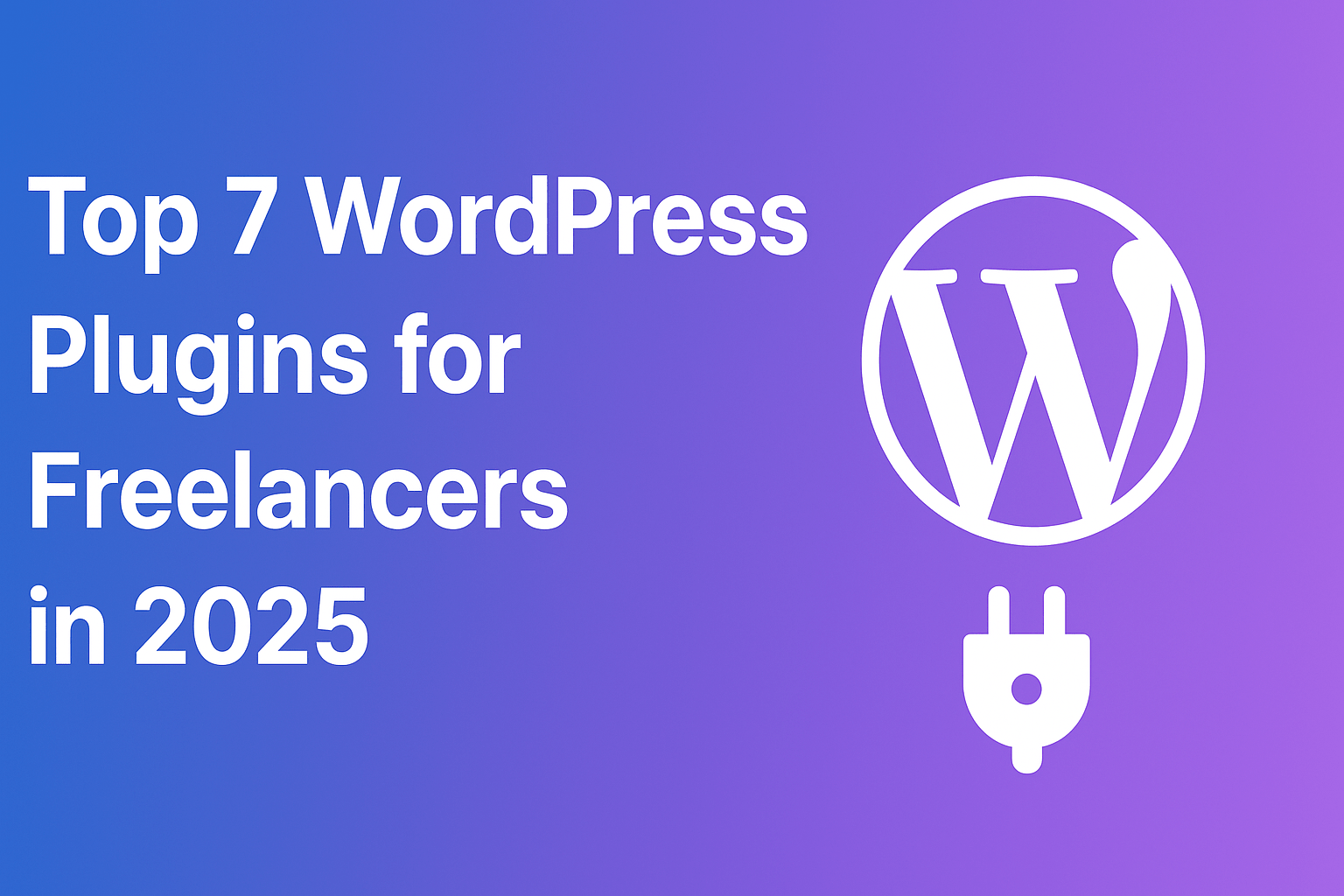 You are currently viewing 🧩 Top 7 WordPress Plugins Every Freelancer Needs in 2025