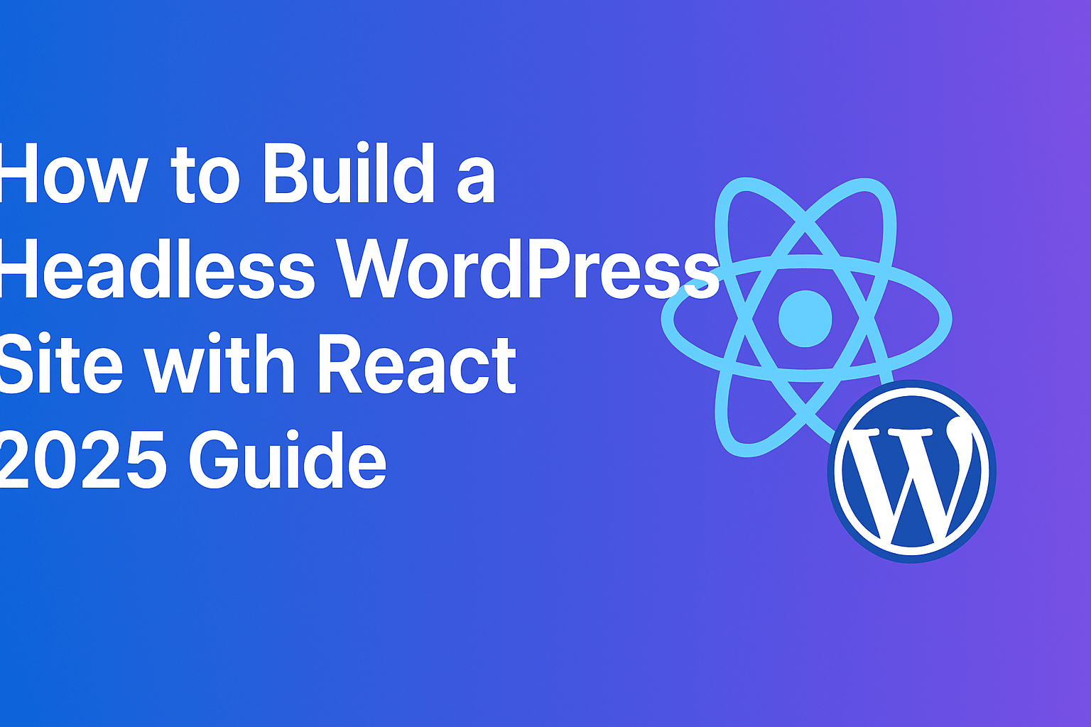 You are currently viewing How to Build a Headless WordPress Site with React (2025 Guide)