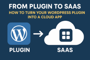 Read more about the article From Plugin to SaaS: How to Turn Your WordPress Plugin into a Cloud App