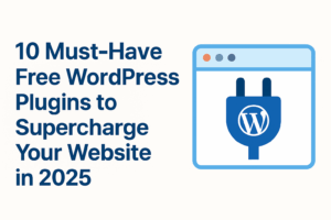 Read more about the article 10 Must-Have Free WordPress Plugins to Supercharge Your Website in 2025