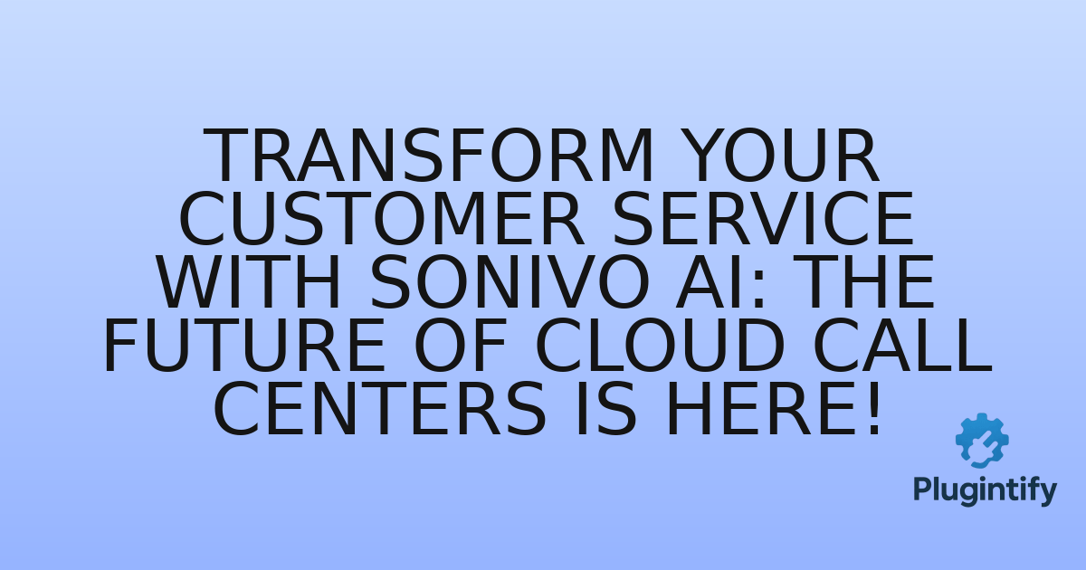You are currently viewing Transform Your Customer Service with Sonivo AI: The Future of Cloud Call Centers is Here!
