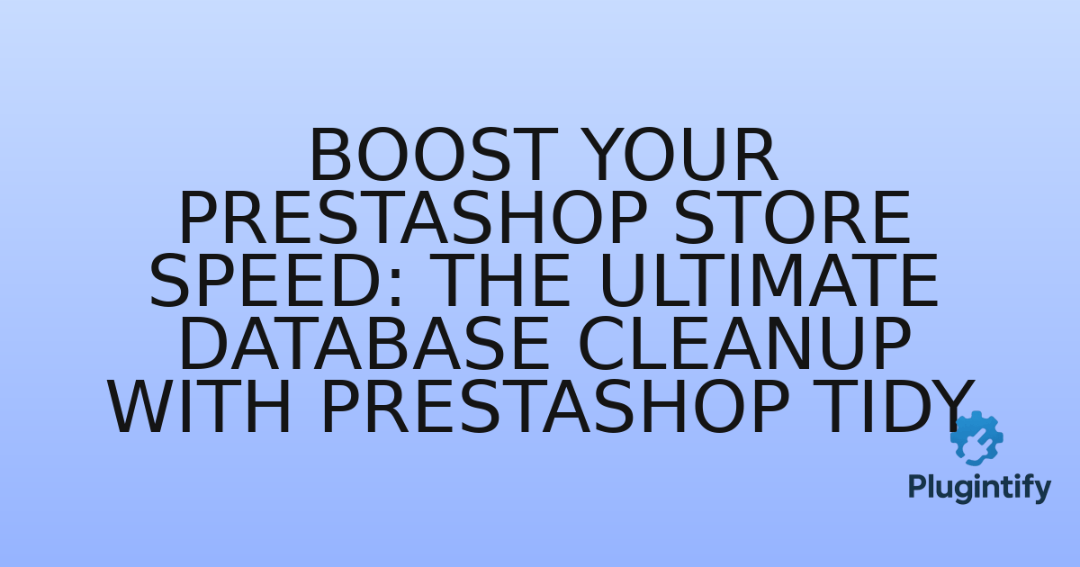 You are currently viewing Boost Your PrestaShop Store Speed: The Ultimate Database Cleanup with PrestaShop Tidy