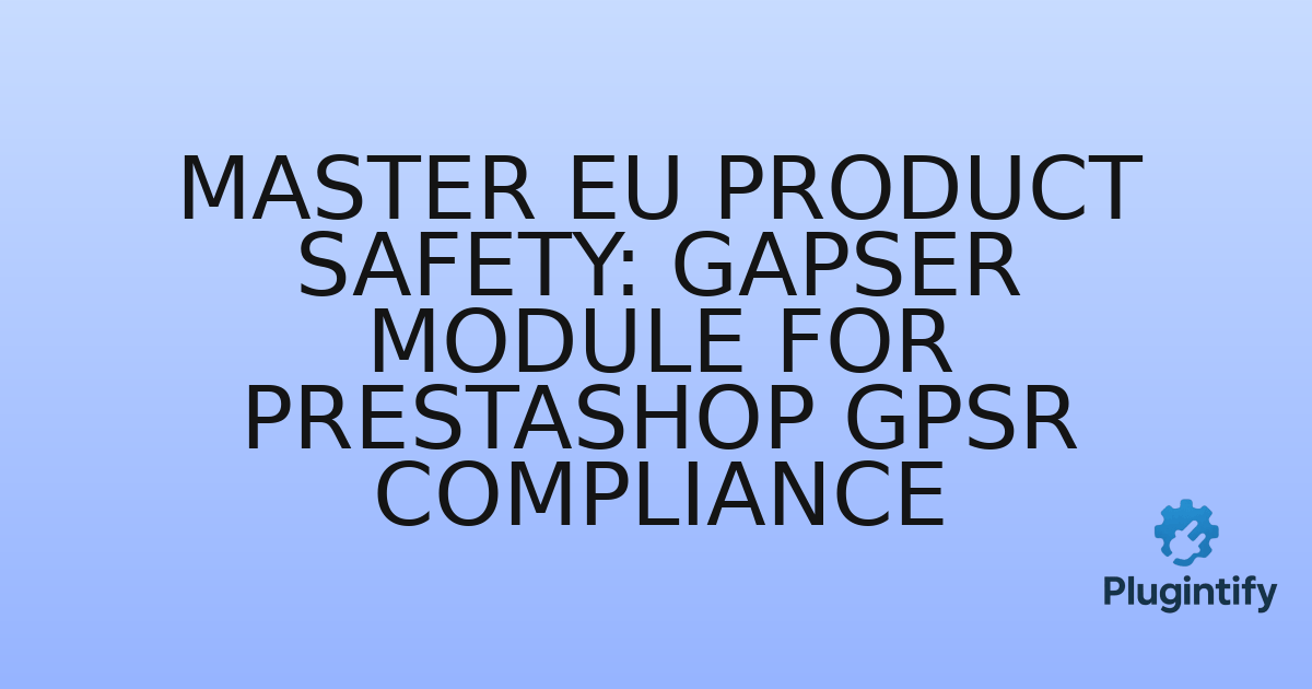 You are currently viewing Master EU Product Safety: Gapser Module for PrestaShop GPSR Compliance