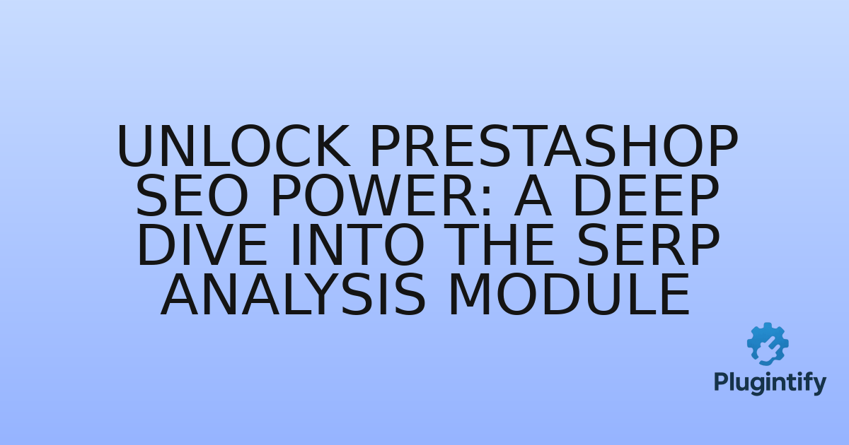 You are currently viewing Unlock PrestaShop SEO Power: A Deep Dive into the SERP Analysis Module