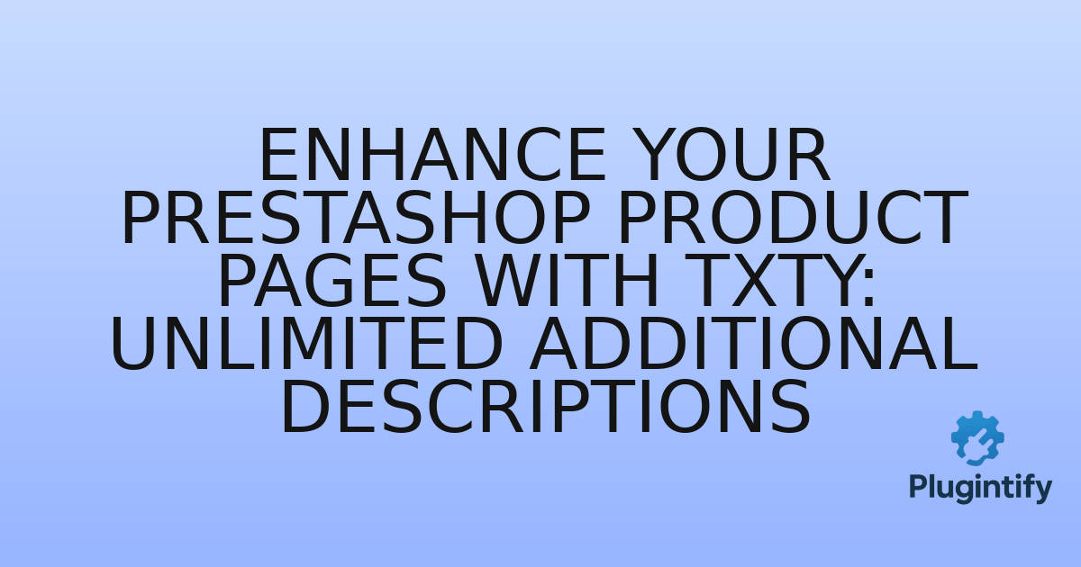 You are currently viewing Enhance Your PrestaShop Product Pages with TXTY: Unlimited Additional Descriptions