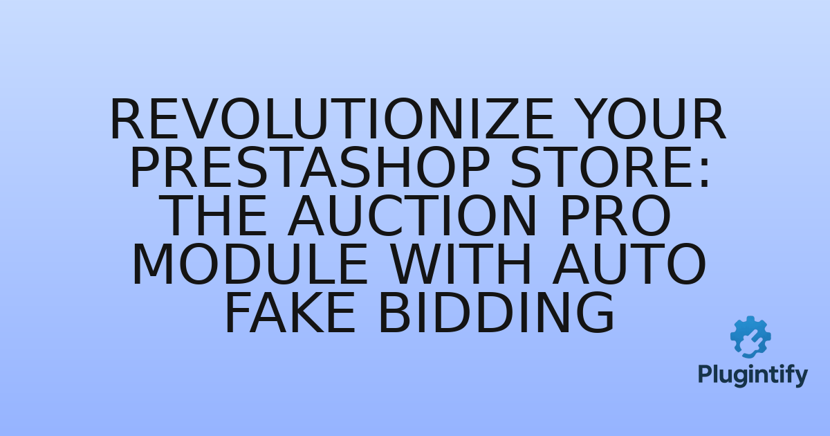 You are currently viewing Revolutionize Your PrestaShop Store: The Auction Pro Module with Auto Fake Bidding