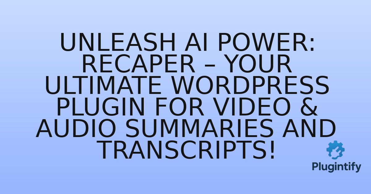 You are currently viewing Unleash AI Power: Recaper – Your Ultimate WordPress Plugin for Video & Audio Summaries and Transcripts!