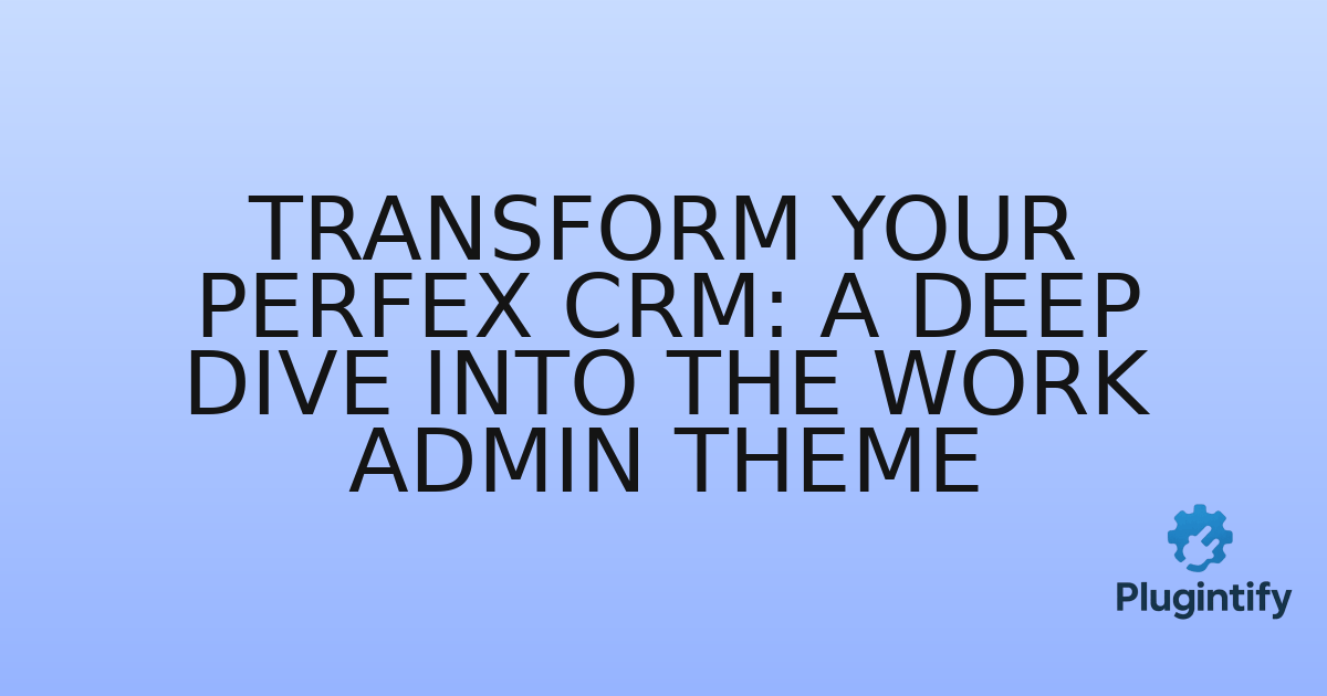 You are currently viewing Transform Your Perfex CRM: A Deep Dive into the Work Admin Theme