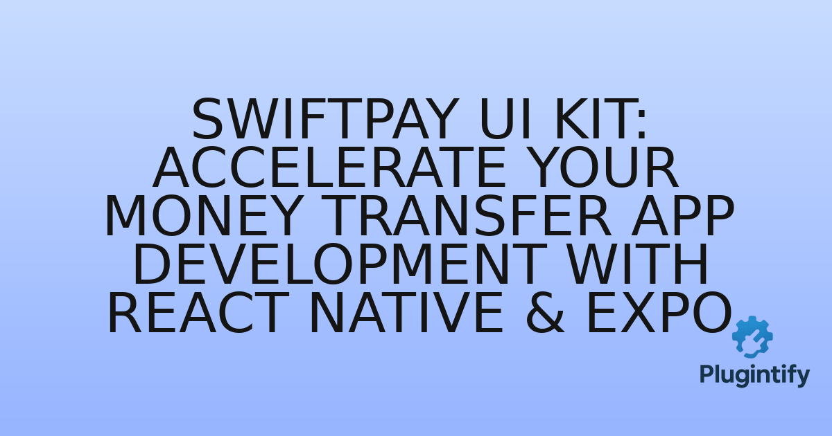 You are currently viewing SwiftPay UI Kit: Accelerate Your Money Transfer App Development with React Native & Expo