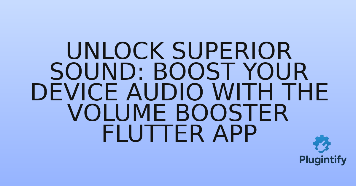 You are currently viewing Unlock Superior Sound: Boost Your Device Audio with the Volume Booster Flutter App