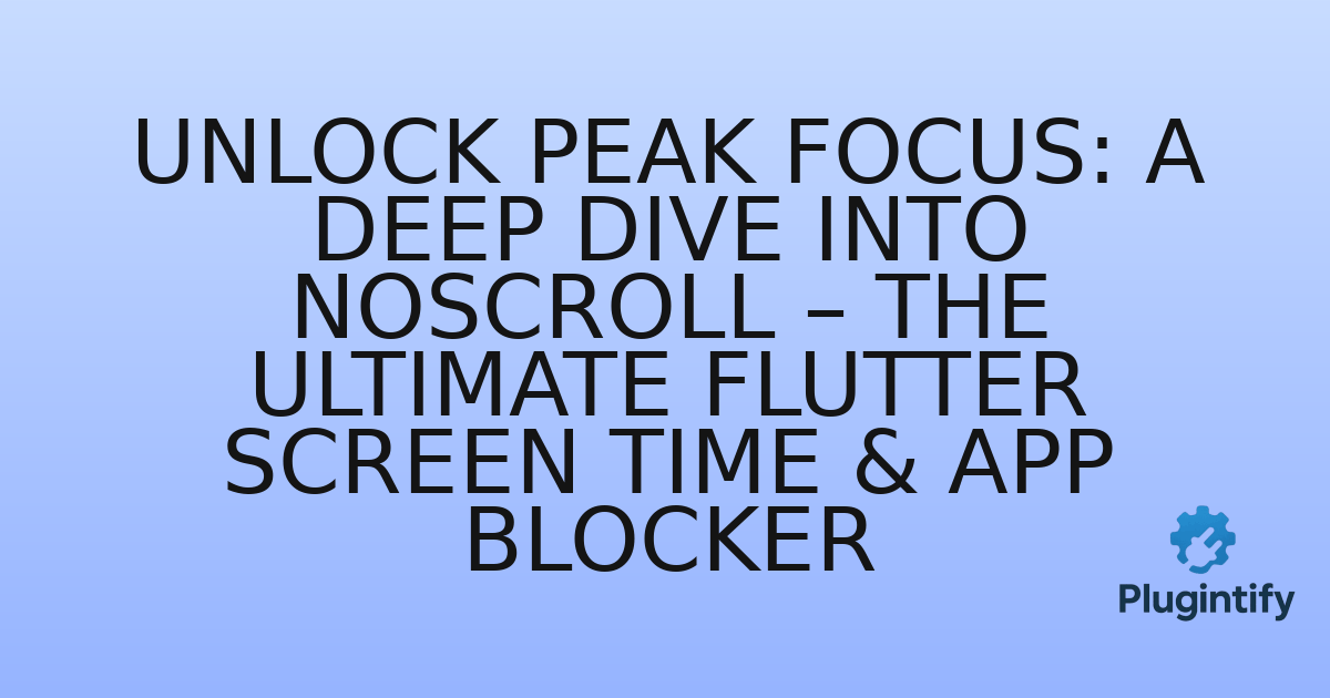 You are currently viewing Unlock Peak Focus: A Deep Dive into NoScroll – The Ultimate Flutter Screen Time & App Blocker