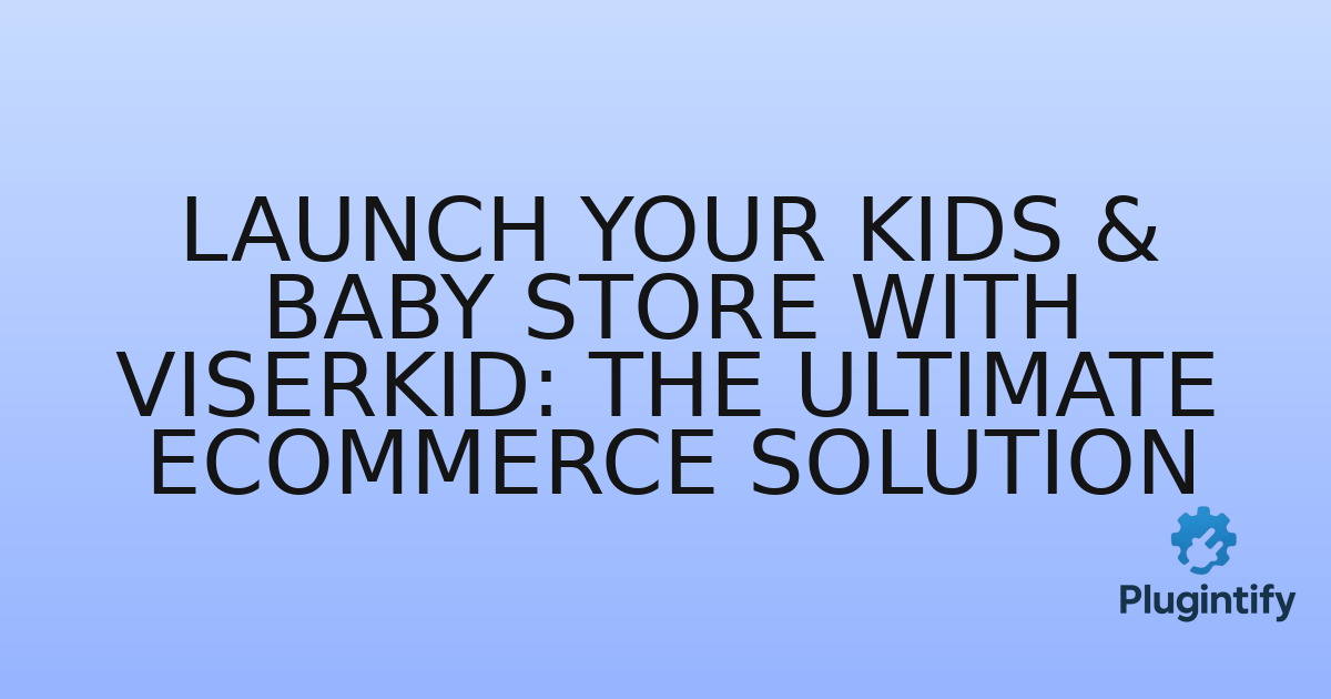 You are currently viewing Launch Your Kids & Baby Store with ViserKid: The Ultimate eCommerce Solution