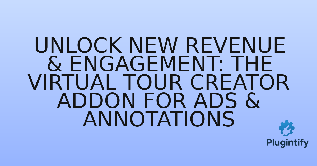 You are currently viewing Unlock New Revenue & Engagement: The Virtual Tour Creator Addon for Ads & Annotations