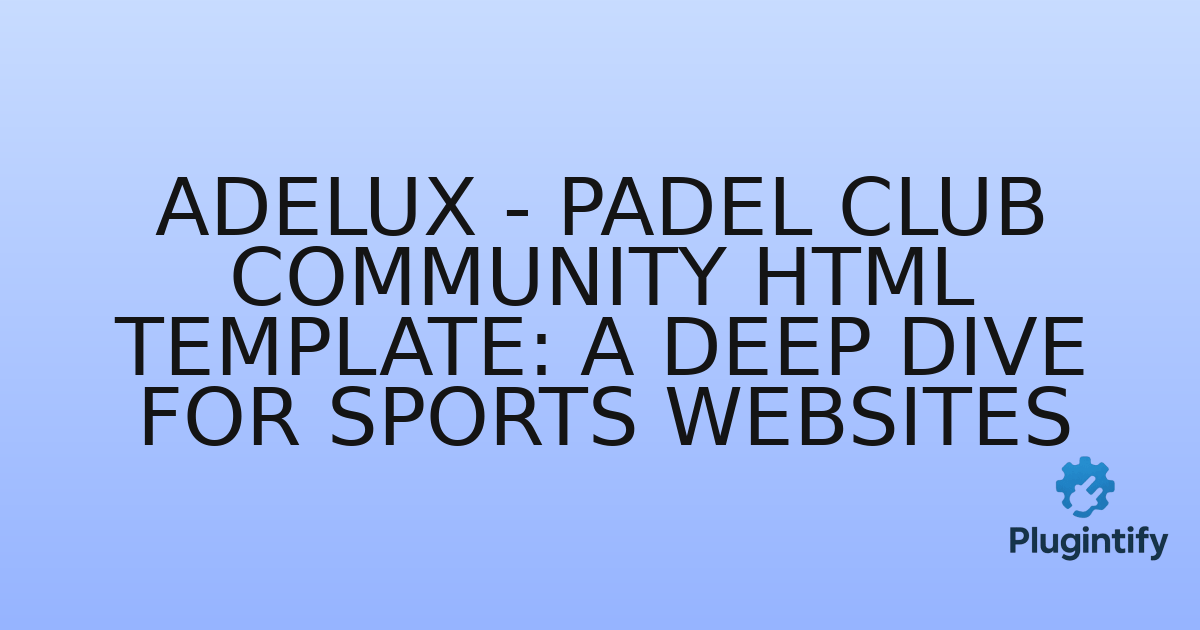 You are currently viewing Adelux – Padel Club Community HTML Template: A Deep Dive for Sports Websites