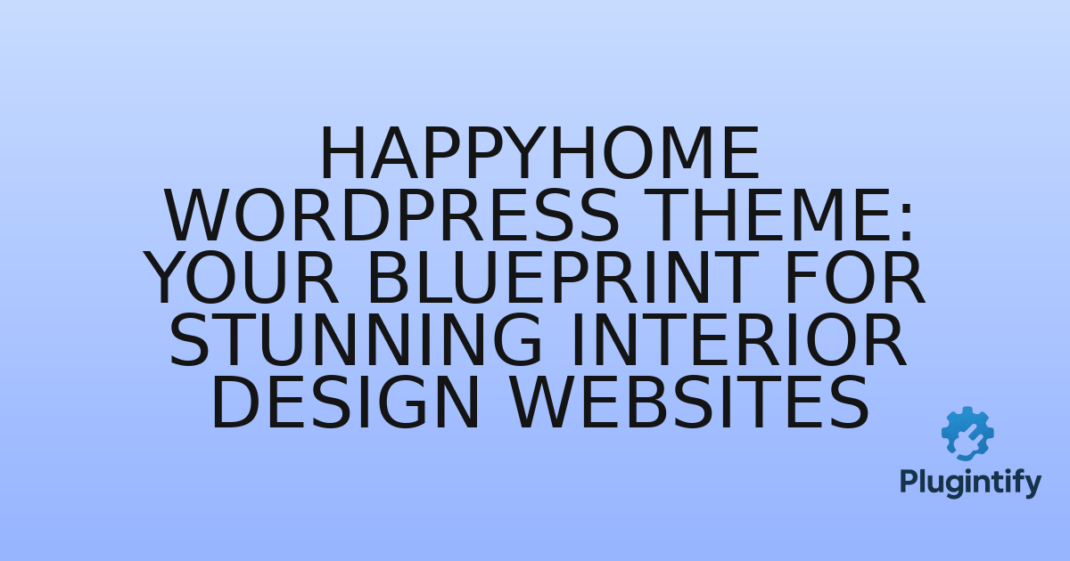 You are currently viewing HappyHome WordPress Theme: Your Blueprint for Stunning Interior Design Websites