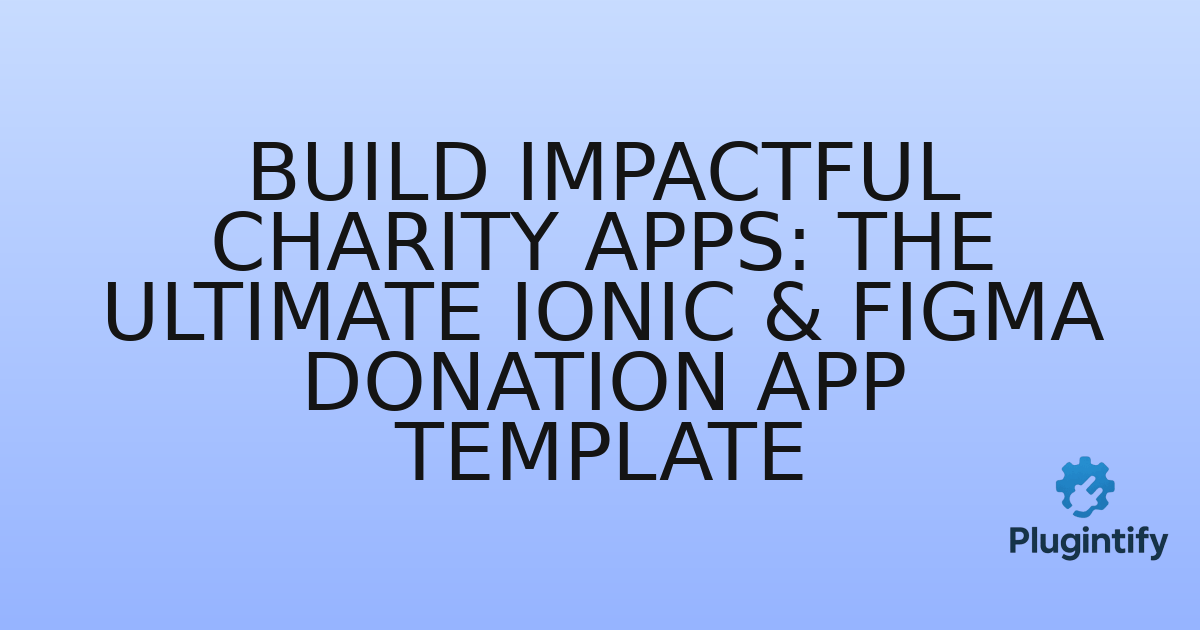 You are currently viewing Build Impactful Charity Apps: The Ultimate Ionic & Figma Donation App Template