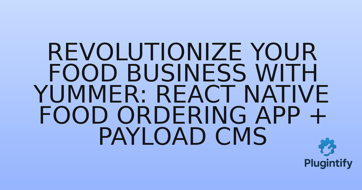 You are currently viewing Revolutionize Your Food Business with Yummer: React Native Food Ordering App + Payload CMS