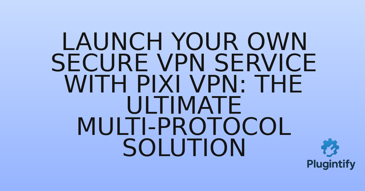 You are currently viewing Launch Your Own Secure VPN Service with Pixi VPN: The Ultimate Multi-Protocol Solution
