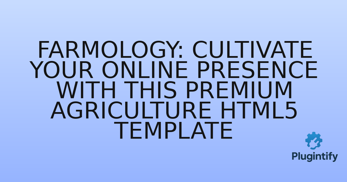 You are currently viewing Farmology: Cultivate Your Online Presence with This Premium Agriculture HTML5 Template