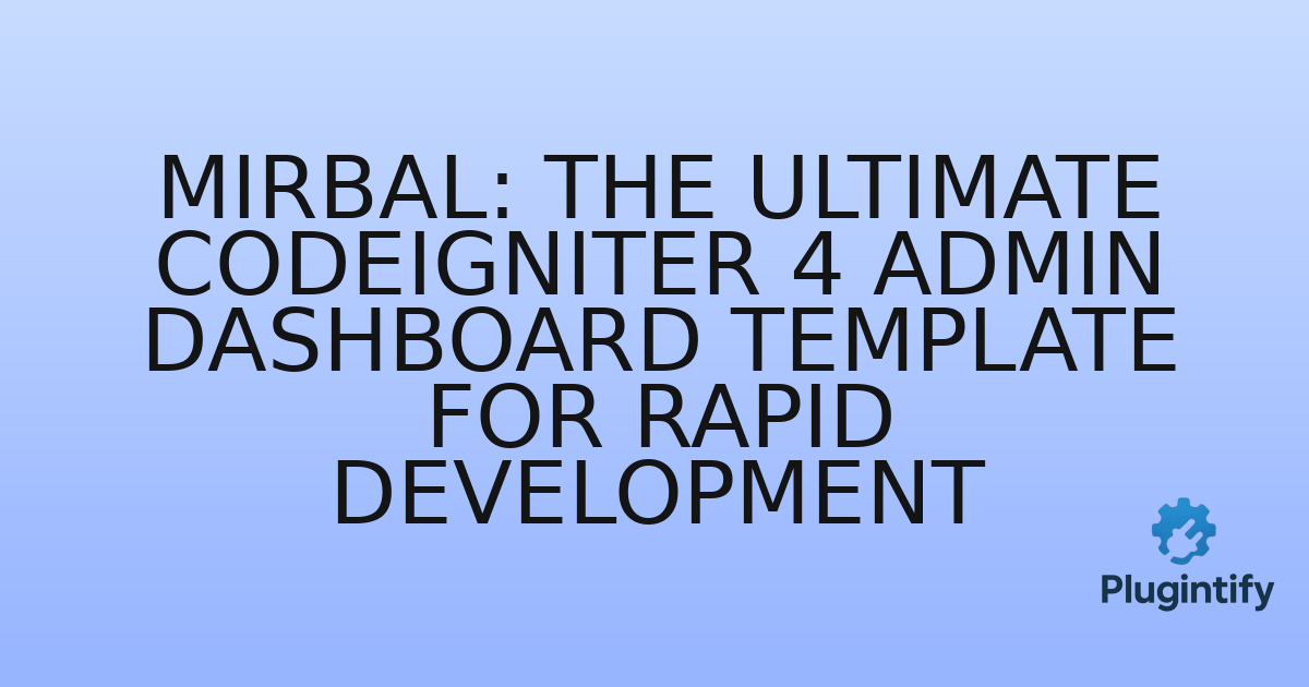 You are currently viewing Mirbal: The Ultimate CodeIgniter 4 Admin Dashboard Template for Rapid Development