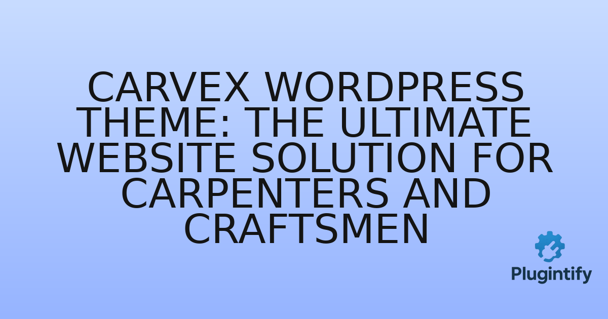 You are currently viewing Carvex WordPress Theme: The Ultimate Website Solution for Carpenters and Craftsmen