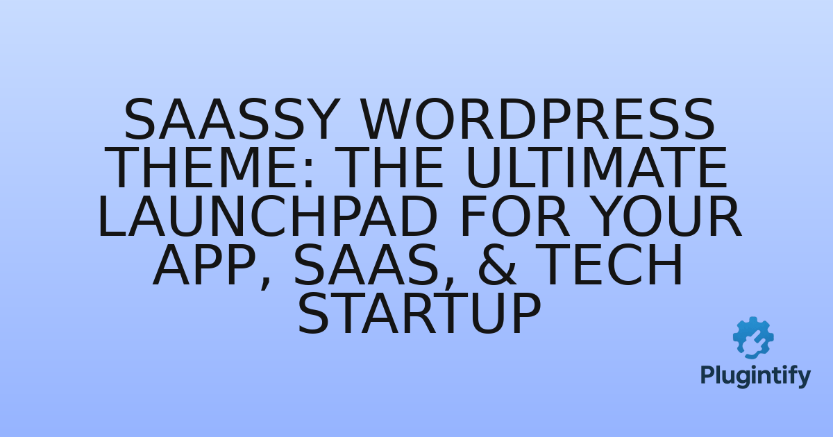 You are currently viewing Saassy WordPress Theme: The Ultimate Launchpad for Your App, SaaS, & Tech Startup