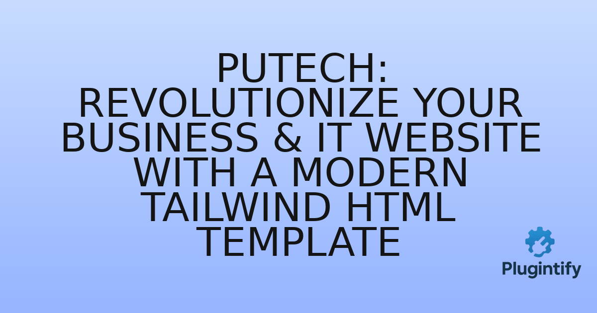 You are currently viewing Putech: Revolutionize Your Business & IT Website with a Modern Tailwind HTML Template