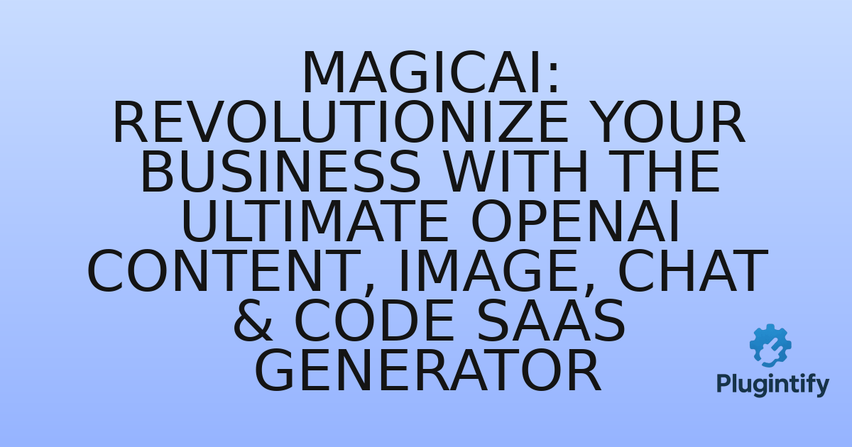You are currently viewing MagicAI: Revolutionize Your Business with the Ultimate OpenAI Content, Image, Chat & Code SaaS Generator