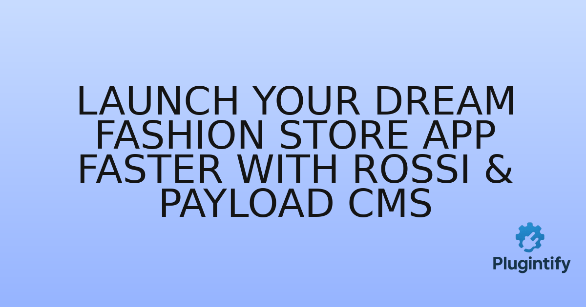 You are currently viewing Launch Your Dream Fashion Store App Faster with Rossi & Payload CMS