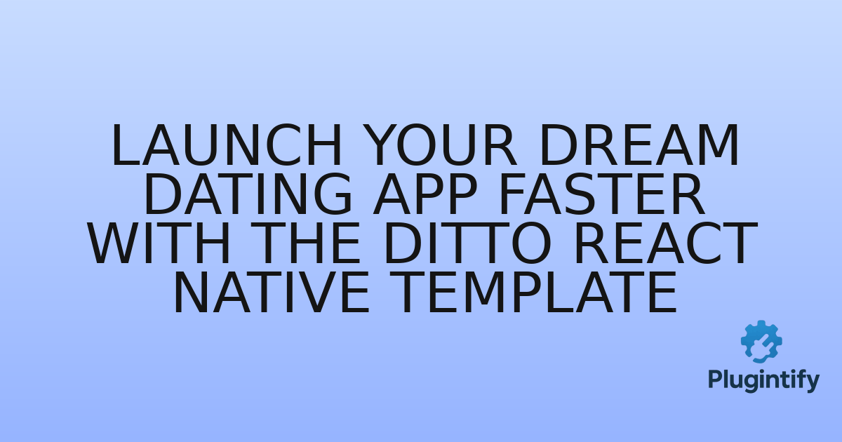 You are currently viewing Launch Your Dream Dating App Faster with the Ditto React Native Template