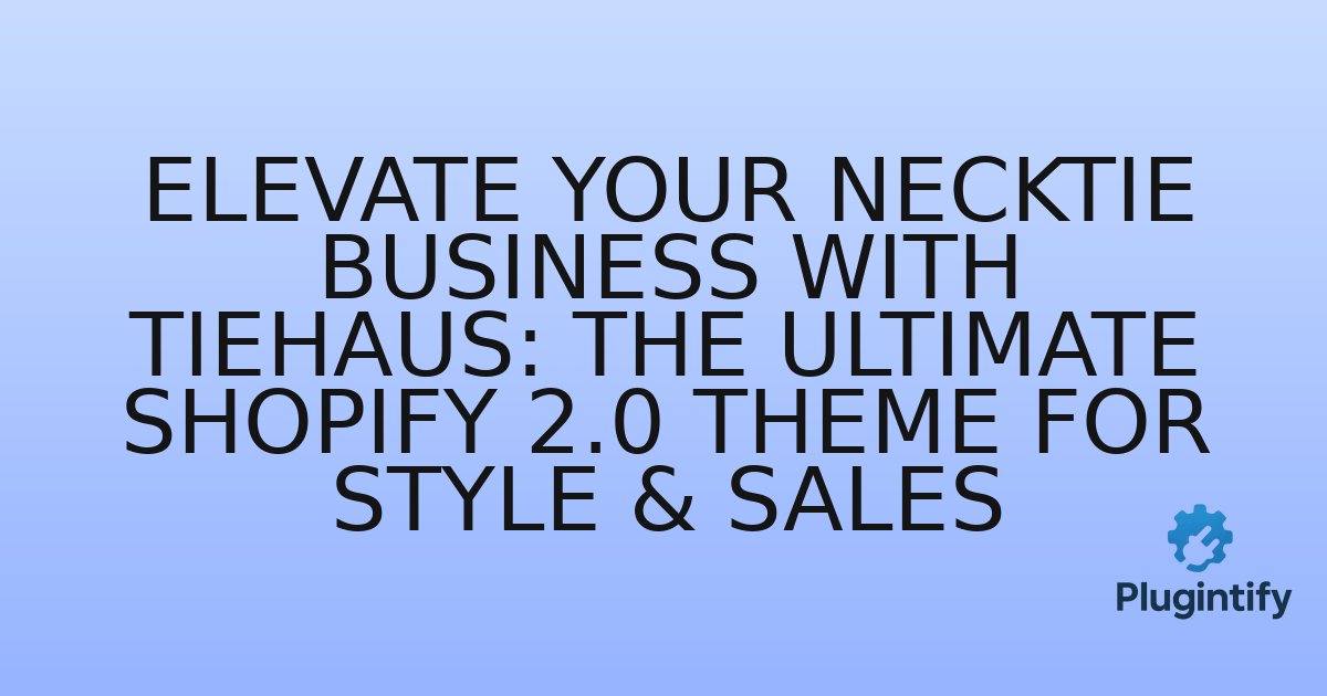 You are currently viewing Elevate Your Necktie Business with TieHaus: The Ultimate Shopify 2.0 Theme for Style & Sales