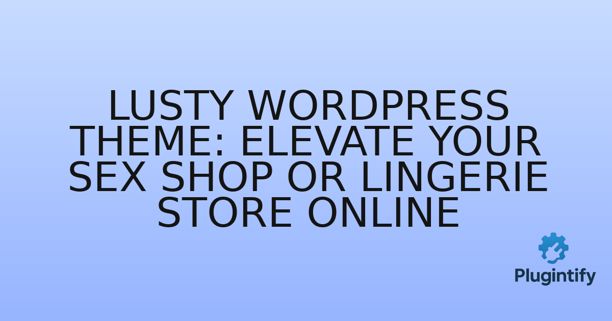 You are currently viewing Lusty WordPress Theme: Elevate Your Sex Shop or Lingerie Store Online