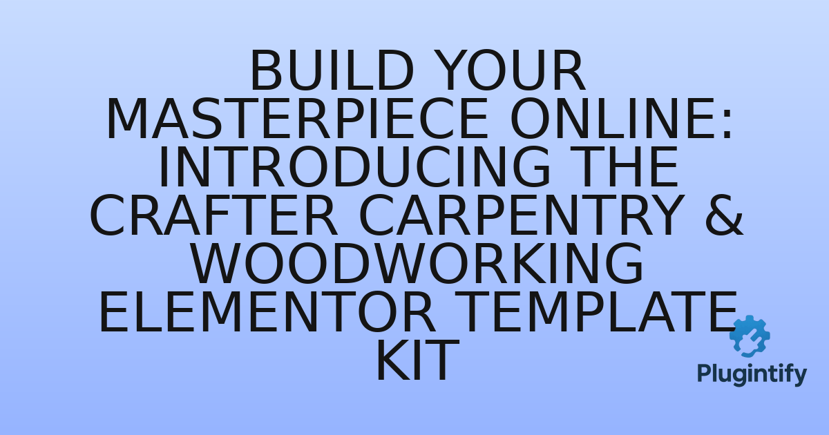 You are currently viewing Build Your Masterpiece Online: Introducing the Crafter Carpentry & Woodworking Elementor Template Kit