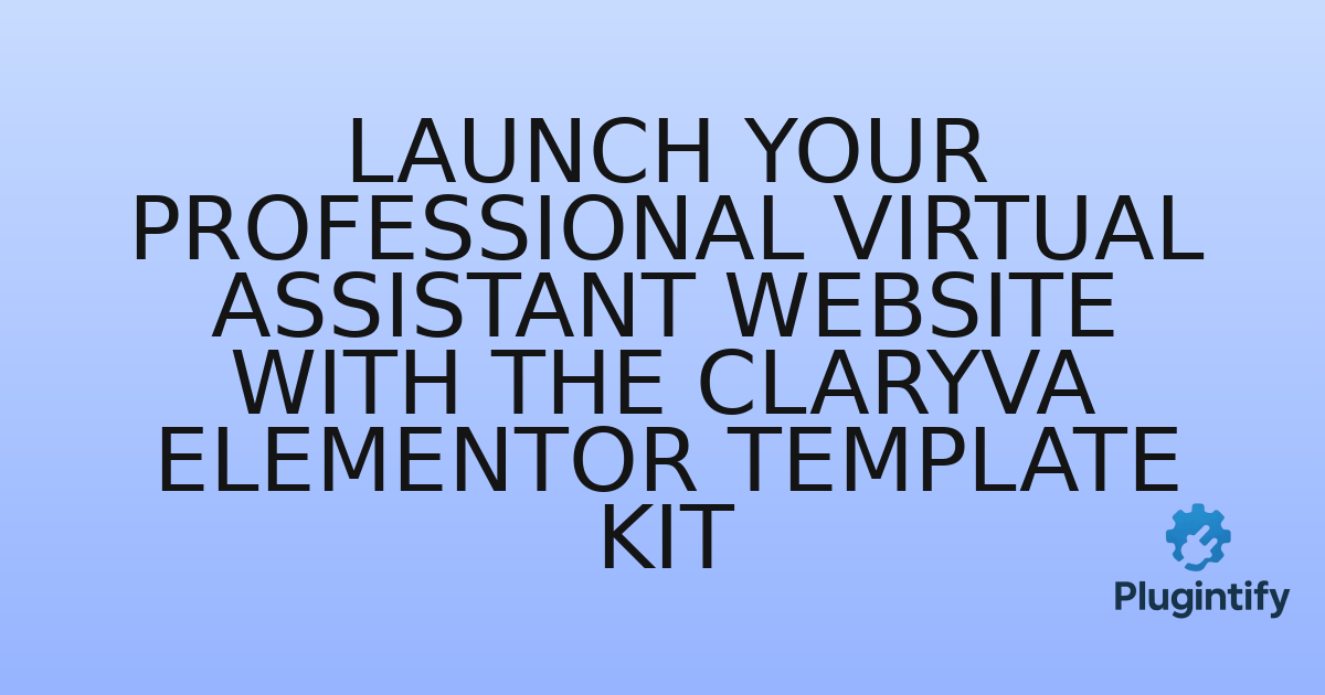You are currently viewing Launch Your Professional Virtual Assistant Website with the Claryva Elementor Template Kit