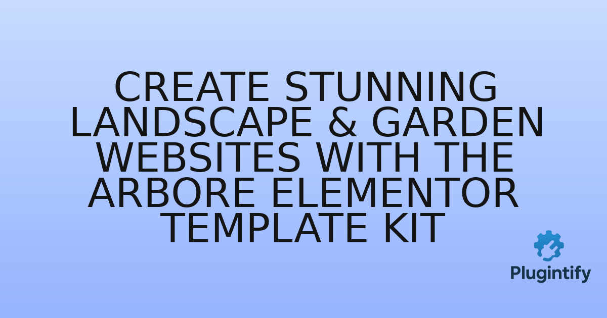 You are currently viewing Create Stunning Landscape & Garden Websites with the Arbore Elementor Template Kit