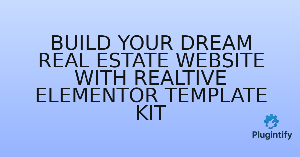 You are currently viewing Build Your Dream Real Estate Website with Realtive Elementor Template Kit