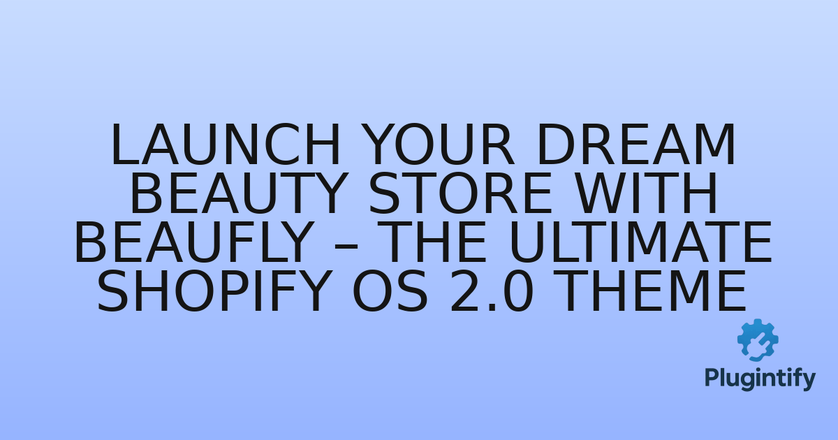 You are currently viewing Launch Your Dream Beauty Store with Beaufly – The Ultimate Shopify OS 2.0 Theme