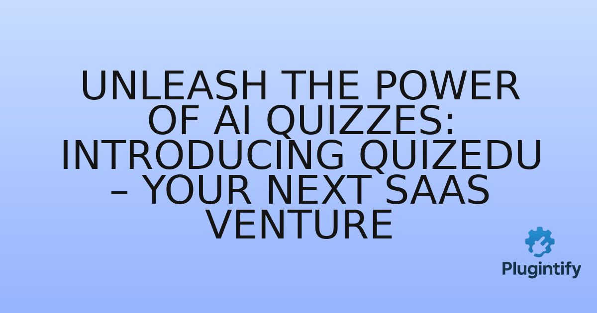 You are currently viewing Unleash the Power of AI Quizzes: Introducing Quizedu – Your Next SaaS Venture