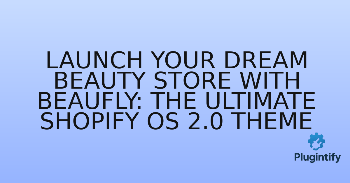 You are currently viewing Launch Your Dream Beauty Store with Beaufly: The Ultimate Shopify OS 2.0 Theme
