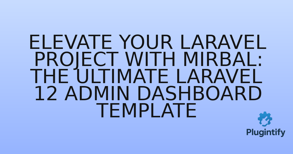 You are currently viewing Elevate Your Laravel Project with Mirbal: The Ultimate Laravel 12 Admin Dashboard Template