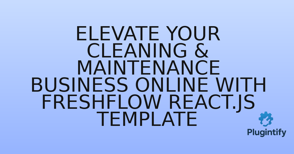 You are currently viewing Elevate Your Cleaning & Maintenance Business Online with Freshflow React.js Template