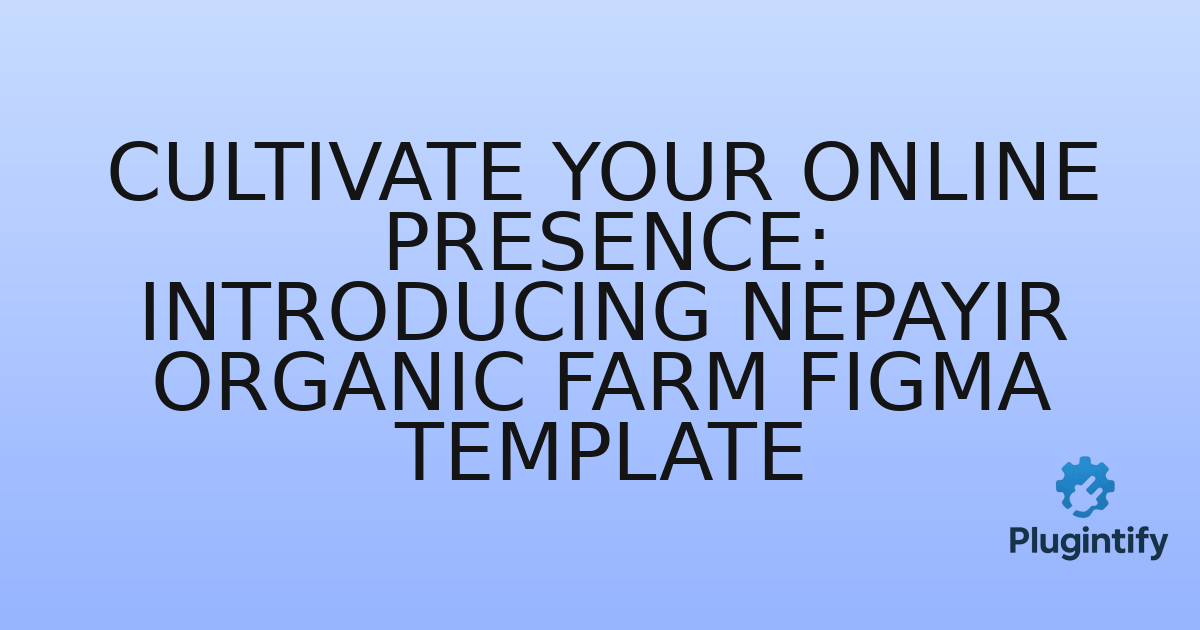 You are currently viewing Cultivate Your Online Presence: Introducing Nepayir Organic Farm Figma Template