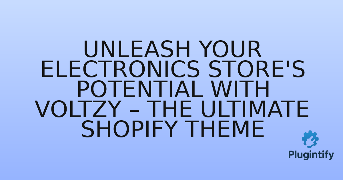 You are currently viewing Unleash Your Electronics Store’s Potential with Voltzy – The Ultimate Shopify Theme