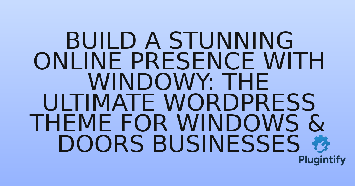 You are currently viewing Build a Stunning Online Presence with Windowy: The Ultimate WordPress Theme for Windows & Doors Businesses