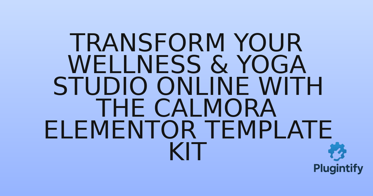 You are currently viewing Transform Your Wellness & Yoga Studio Online with the Calmora Elementor Template Kit
