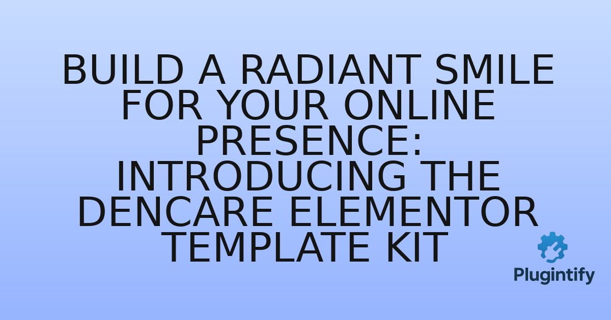 You are currently viewing Build a Radiant Smile for Your Online Presence: Introducing the Dencare Elementor Template Kit