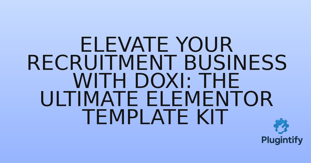 You are currently viewing Elevate Your Recruitment Business with Doxi: The Ultimate Elementor Template Kit