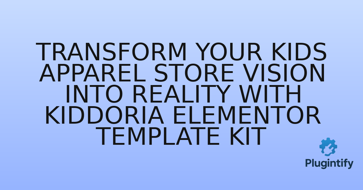 You are currently viewing Transform Your Kids Apparel Store Vision into Reality with Kiddoria Elementor Template Kit