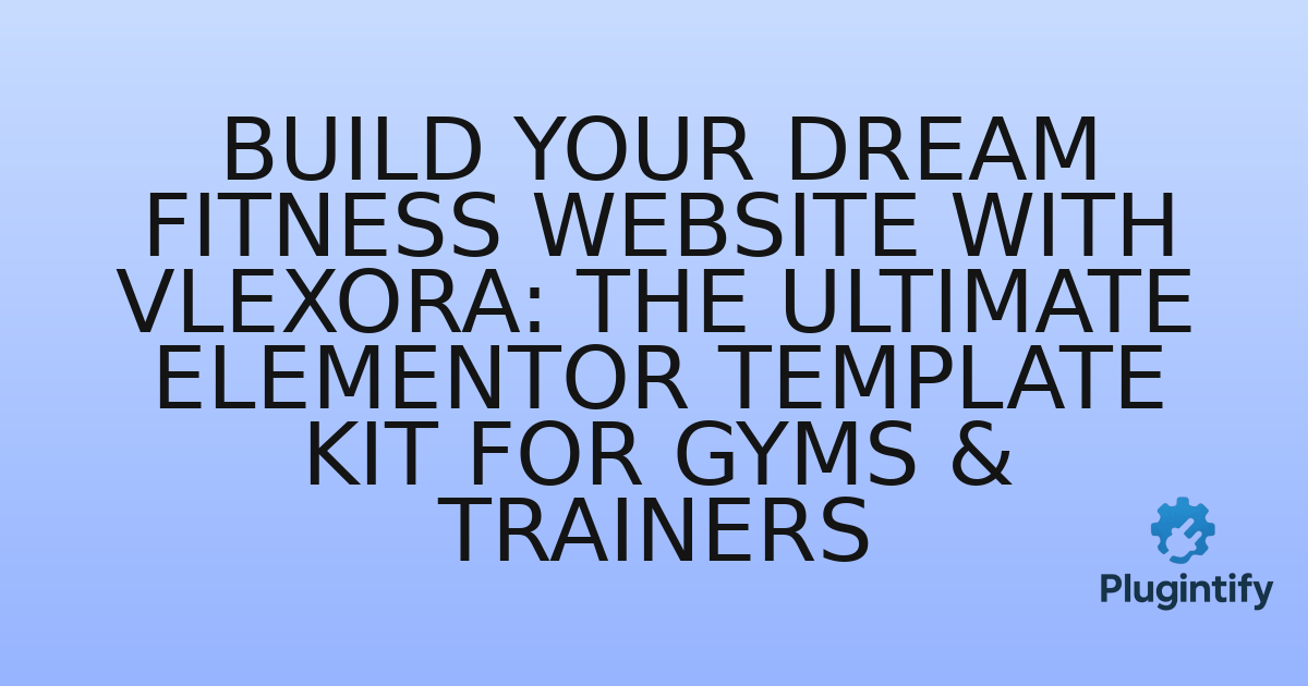 You are currently viewing Build Your Dream Fitness Website with Vlexora: The Ultimate Elementor Template Kit for Gyms & Trainersط