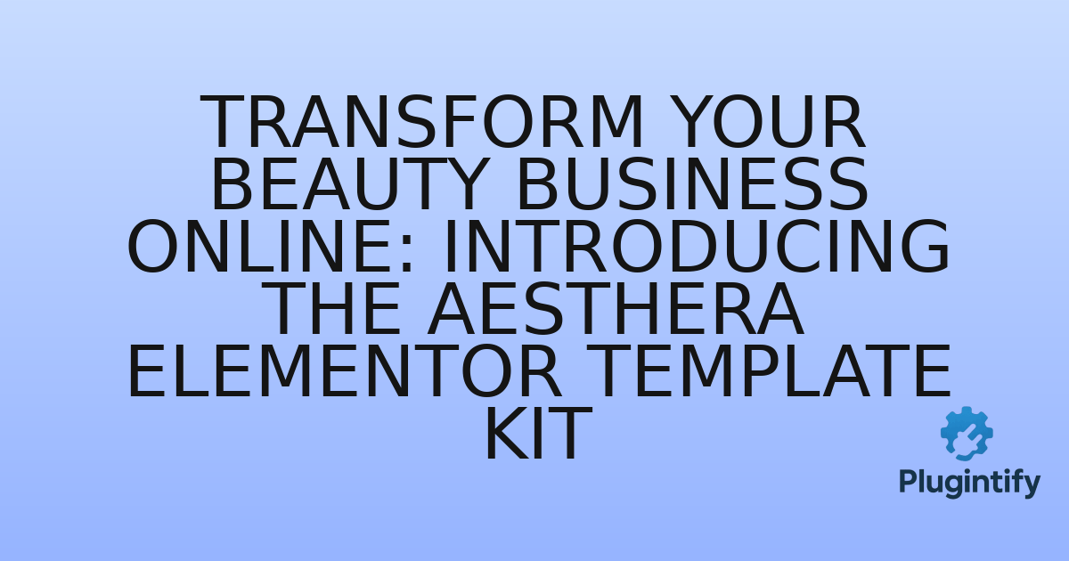 You are currently viewing Transform Your Beauty Business Online: Introducing the Aesthera Elementor Template Kit